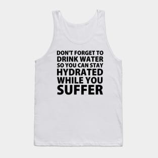 Don't Forget to Drink Water So You Can Stay Hydrated While You Suffer Tank Top